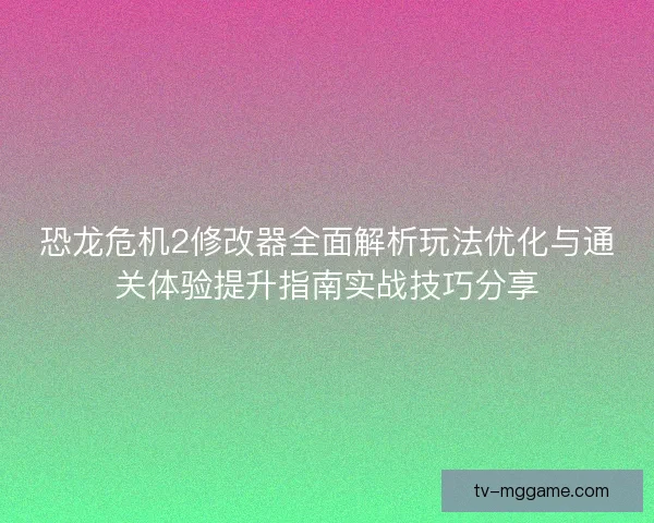 恐龙危机2修改器全面解析玩法优化与通关体验提升指南实战技巧分享 恐龙危机2修改器全面解析玩法优化与通关体验提升指南实战技巧分享